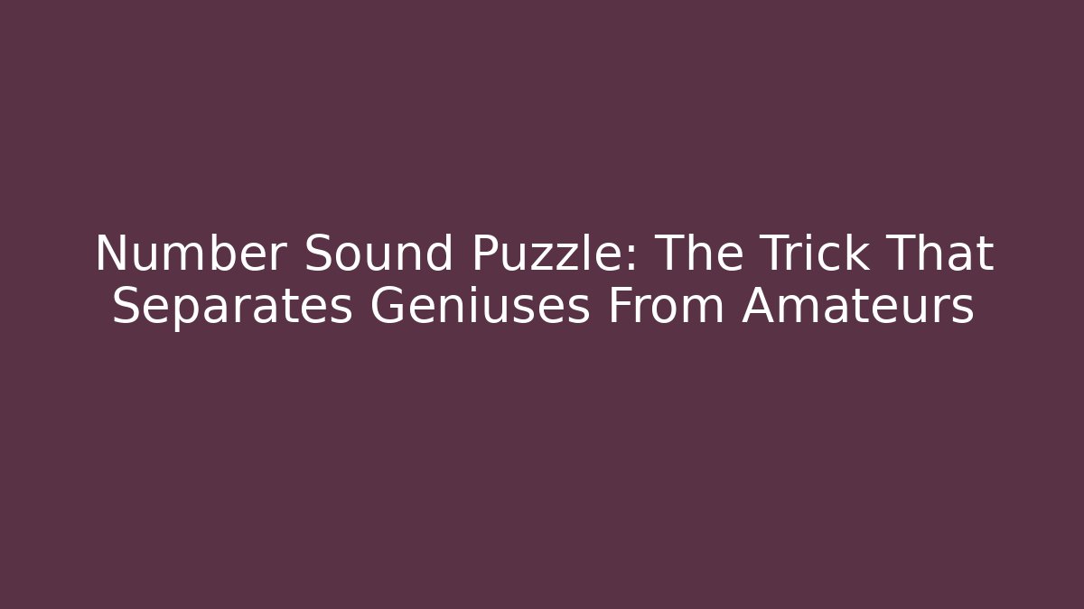 Number Sound Puzzle: The Trick That Separates Geniuses From Amateurs