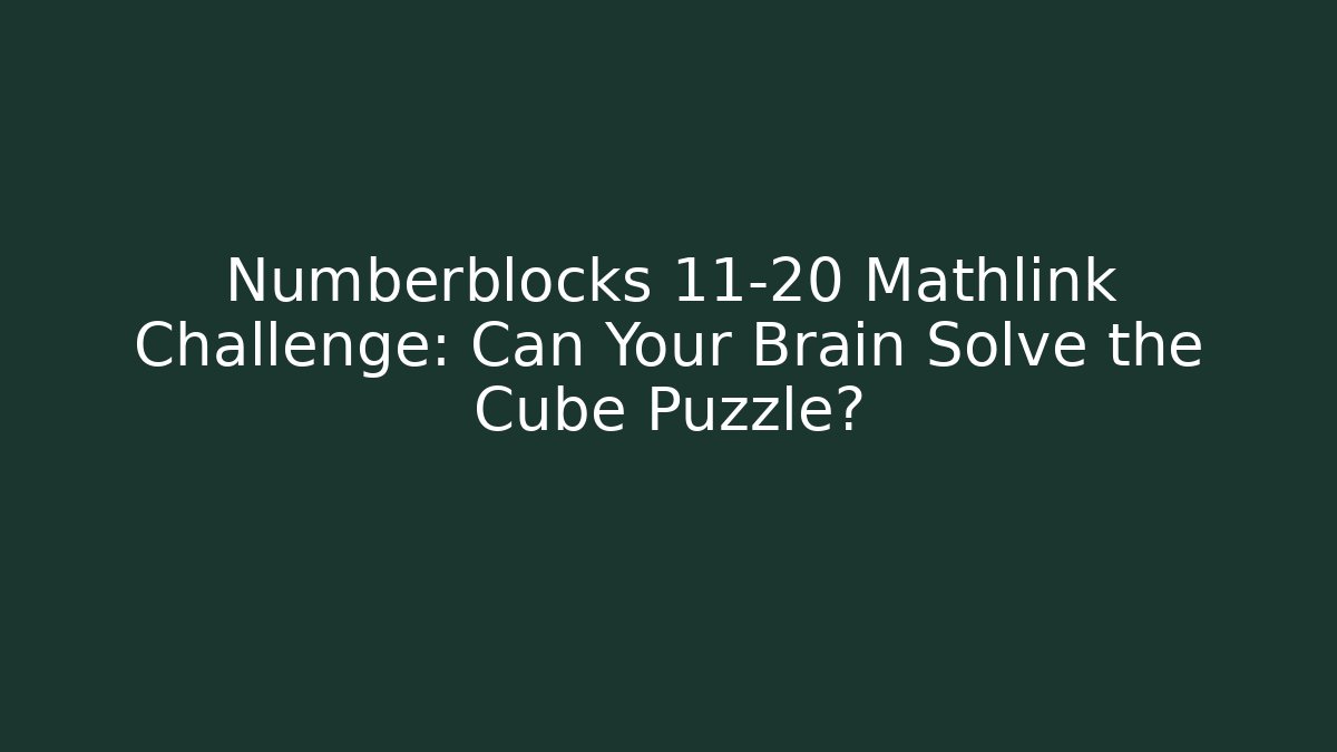Numberblocks 11-20 Mathlink Challenge: Can Your Brain Solve the Cube Puzzle?
