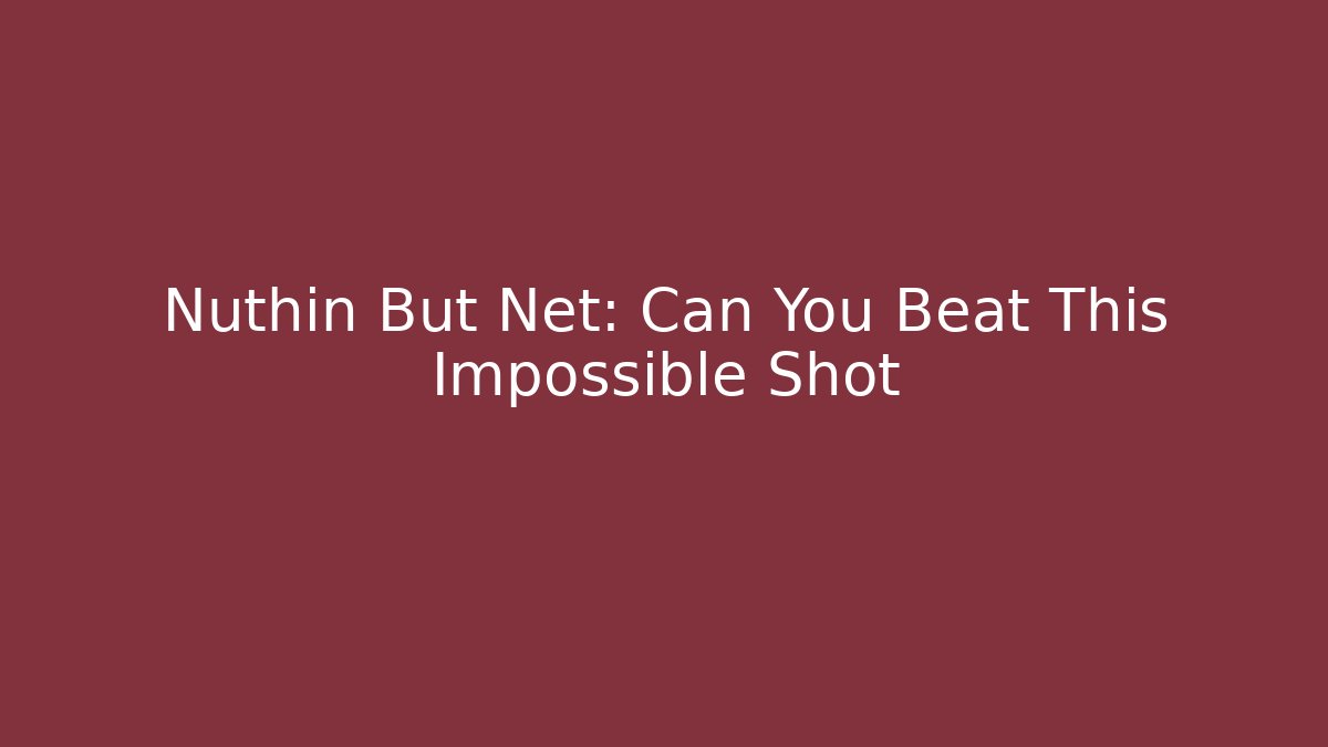 Nuthin But Net: Can You Beat This Impossible Shot