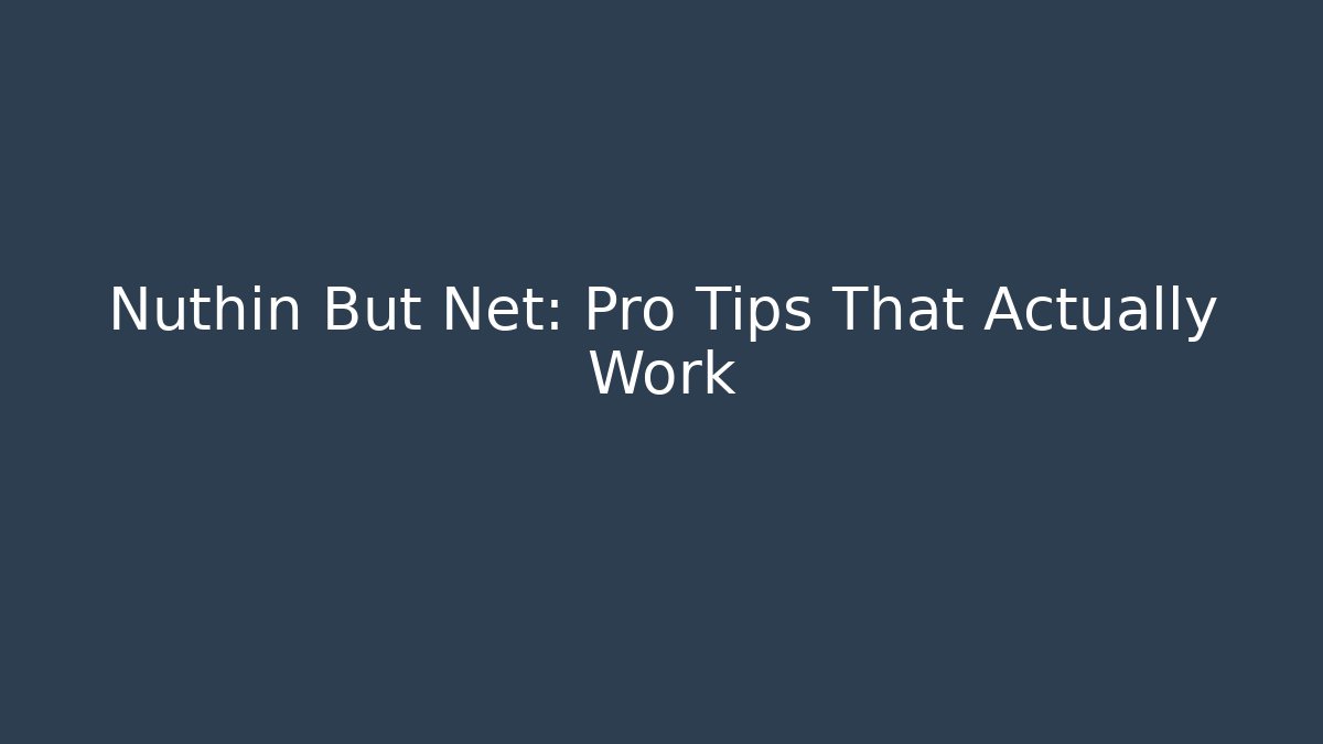 Nuthin But Net: Pro Tips That Actually Work