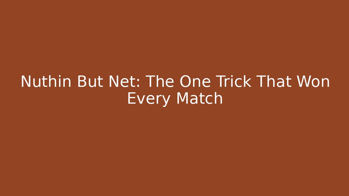 Nuthin But Net: The One Trick That Won Every Match - Create More Assets
