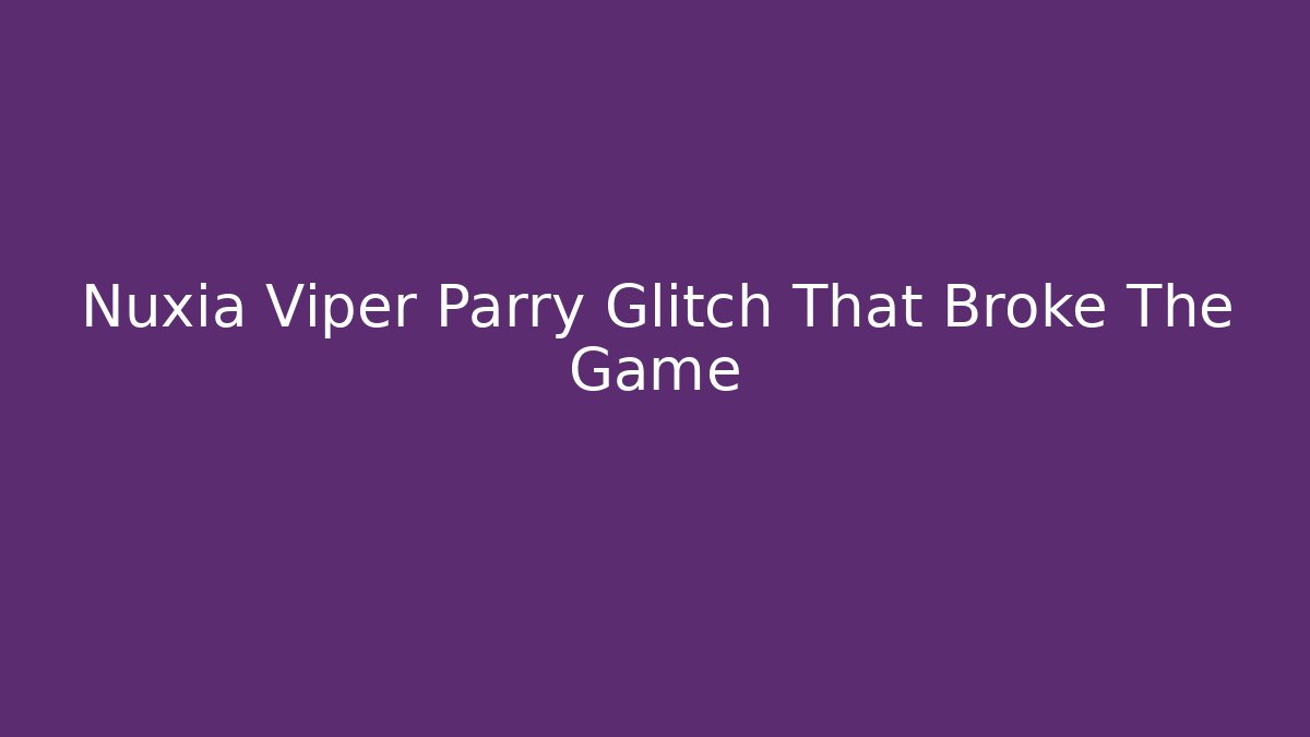 Nuxia Viper Parry Glitch That Broke The Game