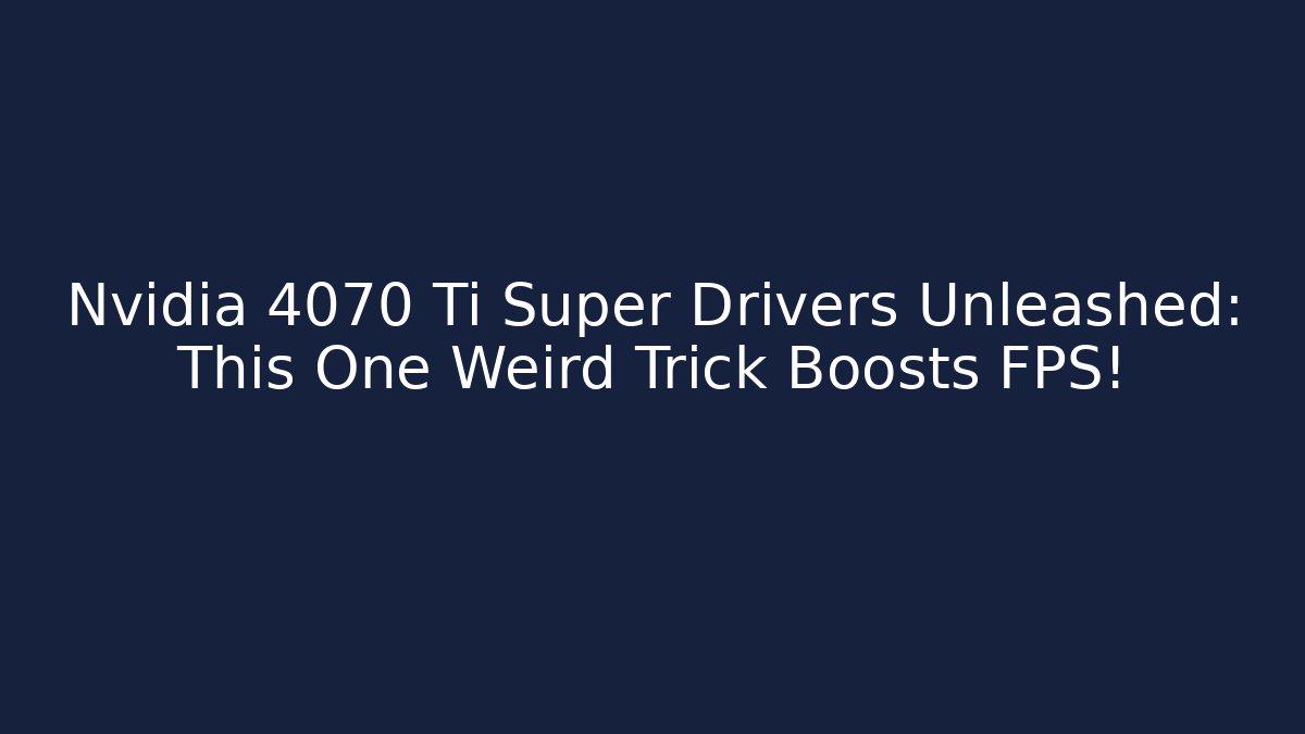 Nvidia 4070 Ti Super Drivers Unleashed: This One Weird Trick Boosts FPS!