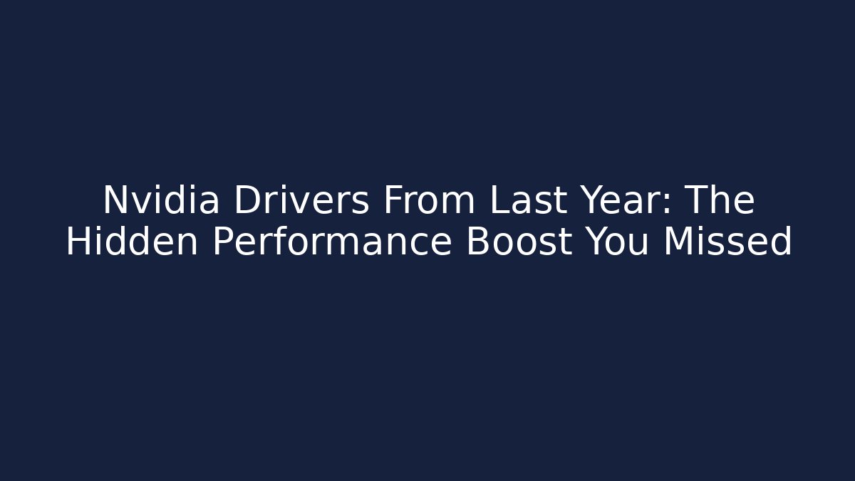 Nvidia Drivers From Last Year: The Hidden Performance Boost You Missed - Create More Assets
