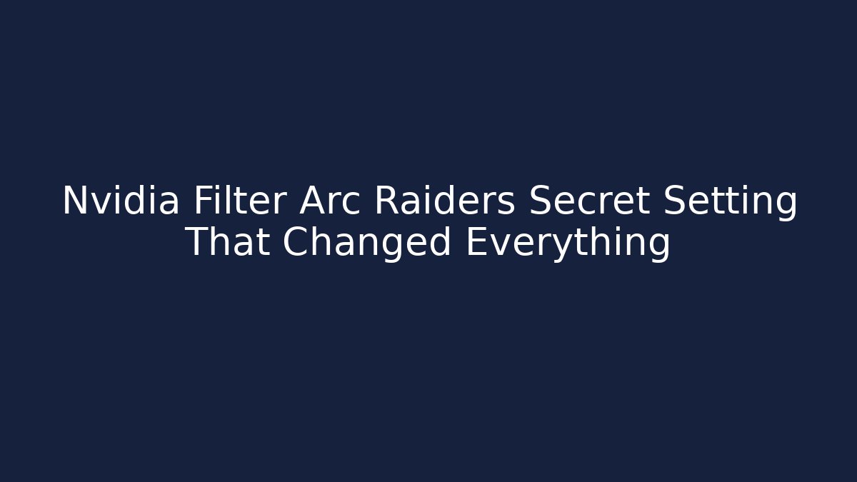 Nvidia Filter Arc Raiders Secret Setting That Changed Everything - Create More Assets