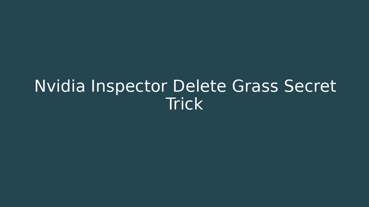 Nvidia Inspector Delete Grass Secret Trick