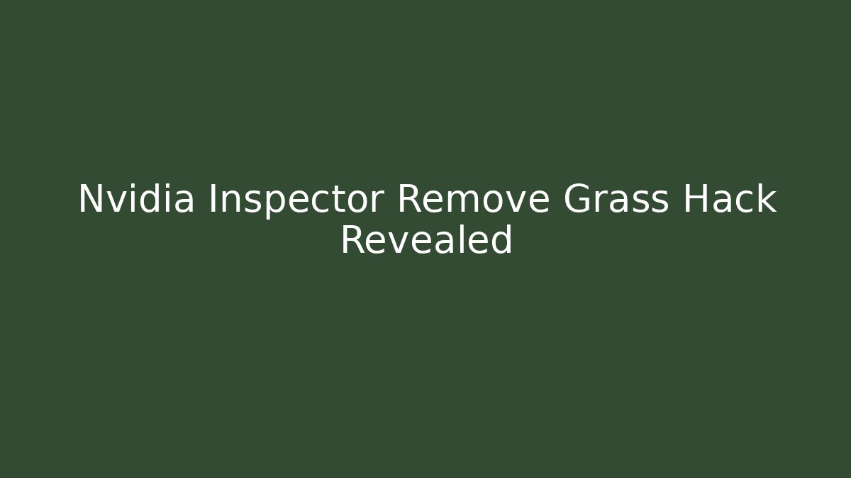 Nvidia Inspector Remove Grass Hack Revealed