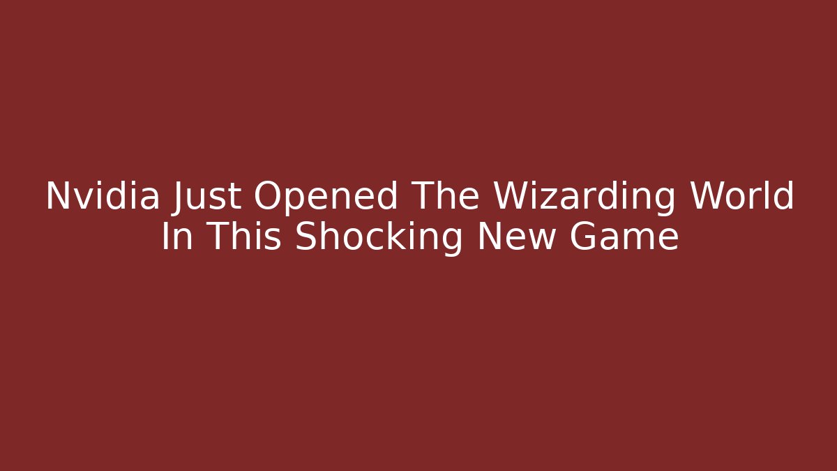 Nvidia Just Opened The Wizarding World In This Shocking New Game