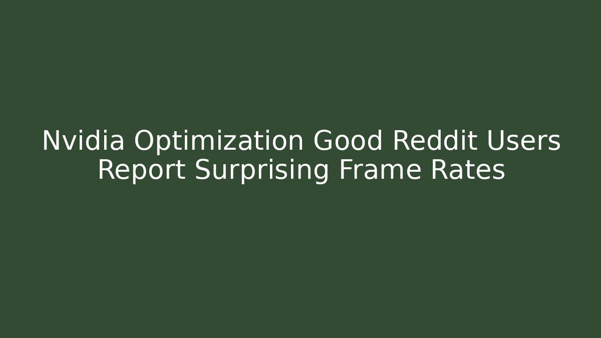 Nvidia Optimization Good Reddit Users Report Surprising Frame Rates