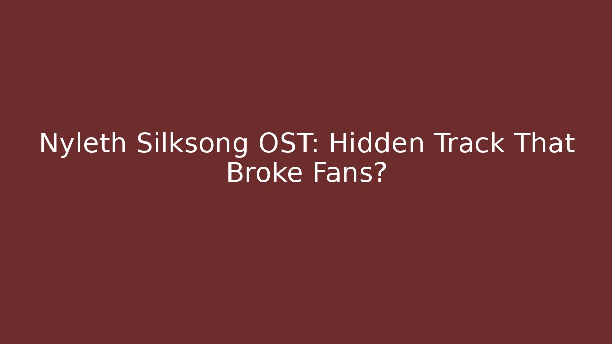 Nyleth Silksong OST: Hidden Track That Broke Fans?