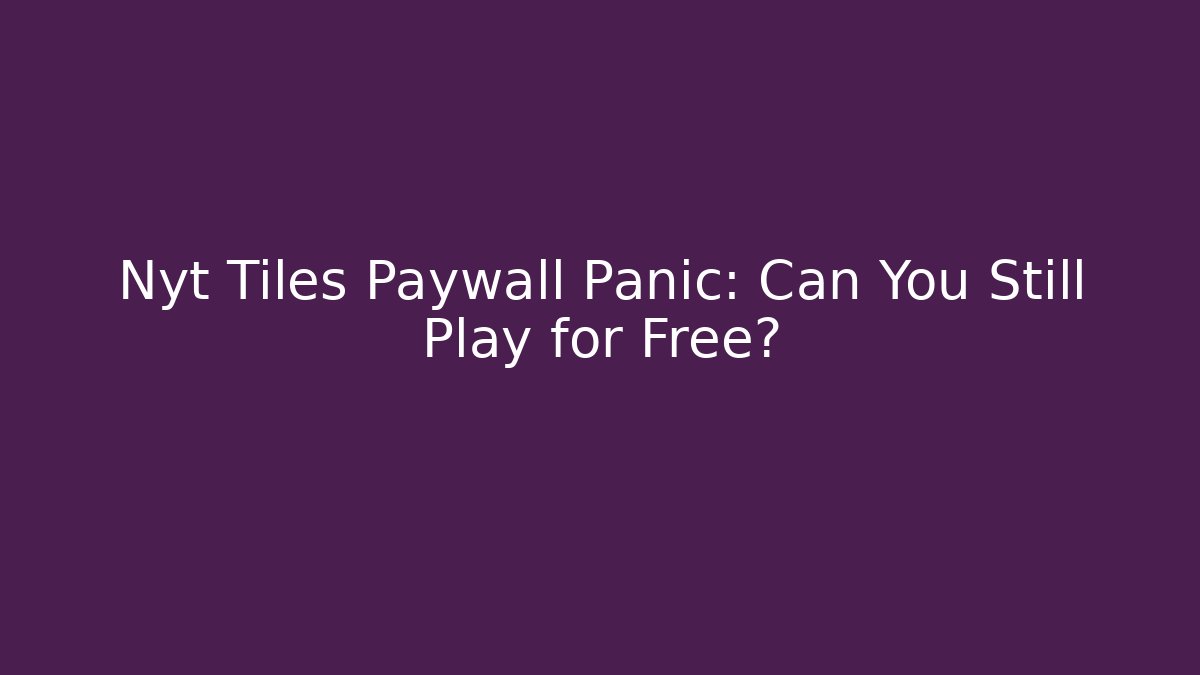 Nyt Tiles Paywall Panic: Can You Still Play for Free?