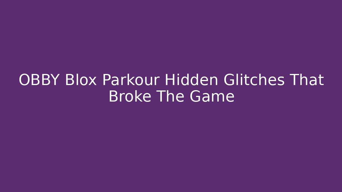 OBBY Blox Parkour Hidden Glitches That Broke The Game