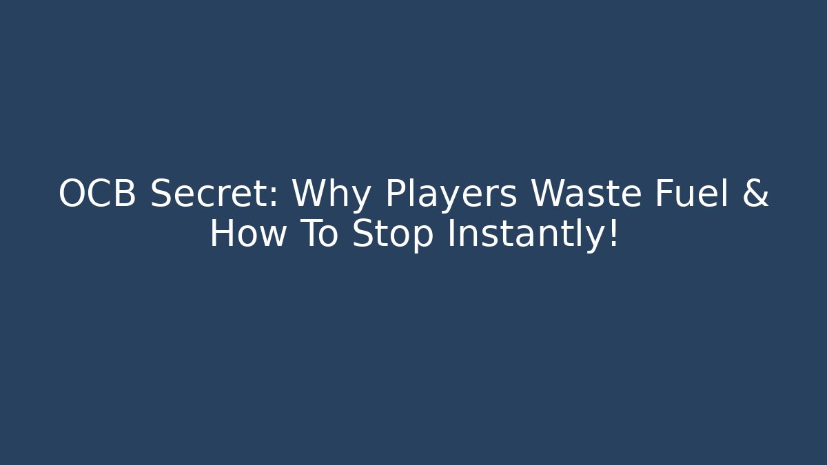 OCB Secret: Why Players Waste Fuel & How To Stop Instantly!