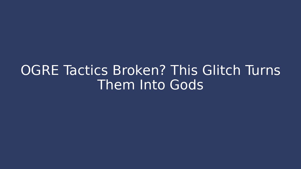 OGRE Tactics Broken? This Glitch Turns Them Into Gods - Create More Assets