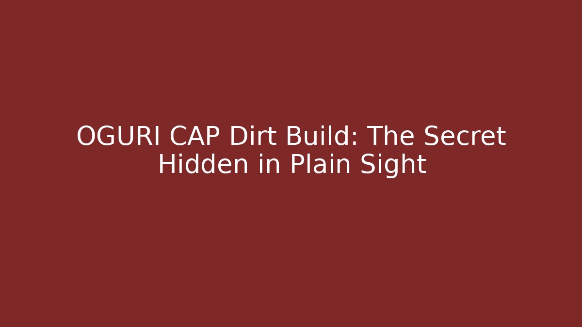 OGURI CAP Dirt Build: The Secret Hidden in Plain Sight - Create More Assets
