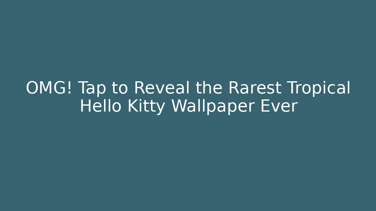 OMG! Tap to Reveal the Rarest Tropical Hello Kitty Wallpaper Ever