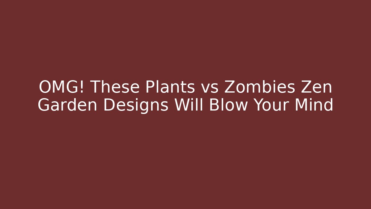 OMG! These Plants vs Zombies Zen Garden Designs Will Blow Your Mind