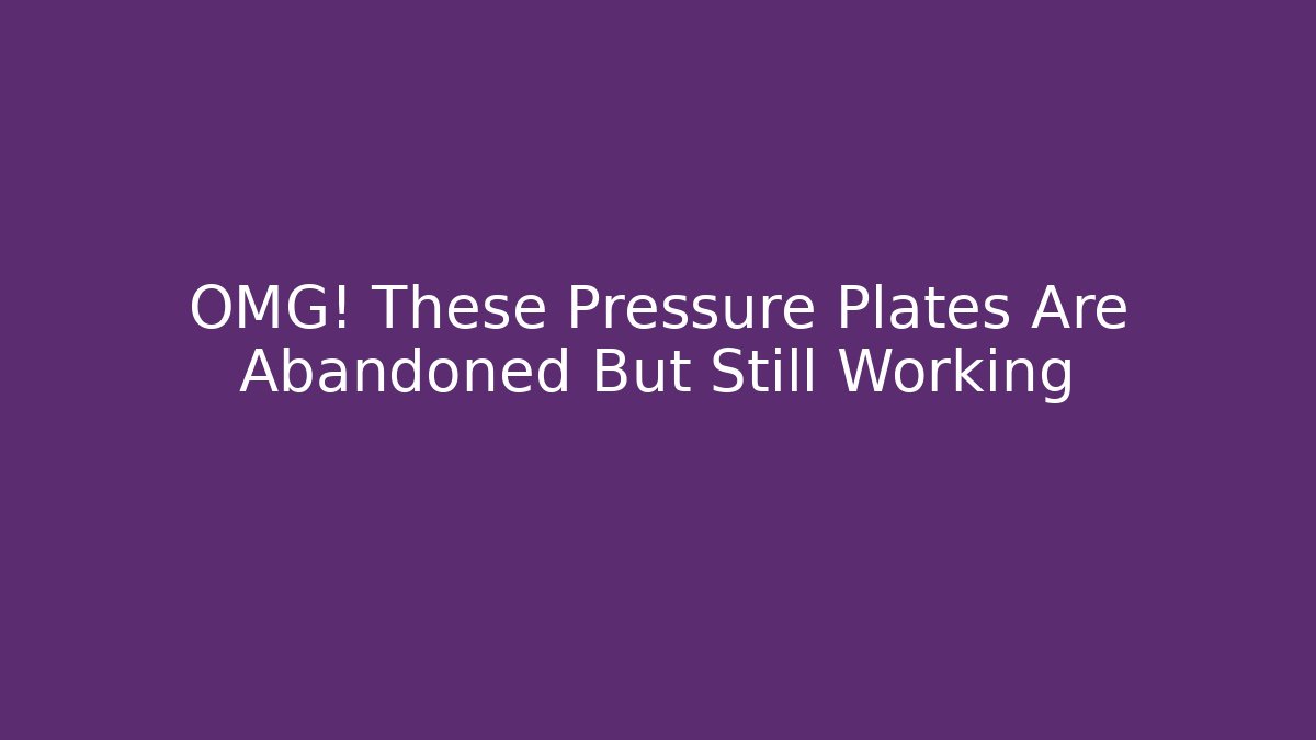 OMG! These Pressure Plates Are Abandoned But Still Working