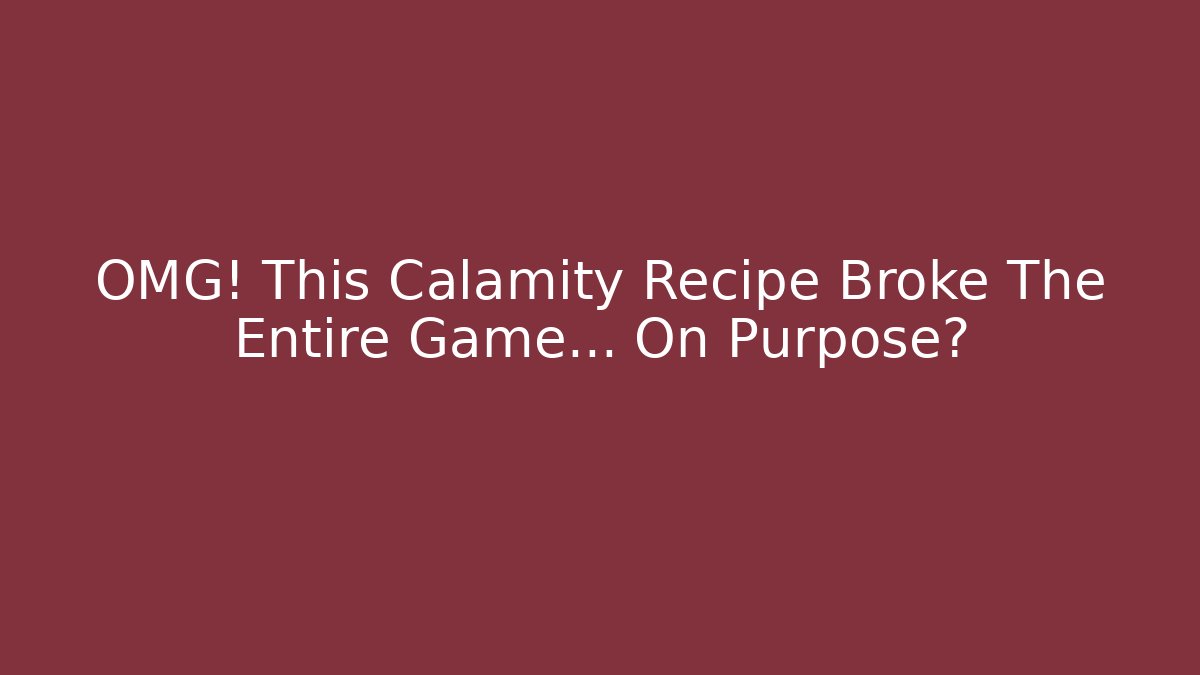 OMG! This Calamity Recipe Broke The Entire Game… On Purpose?