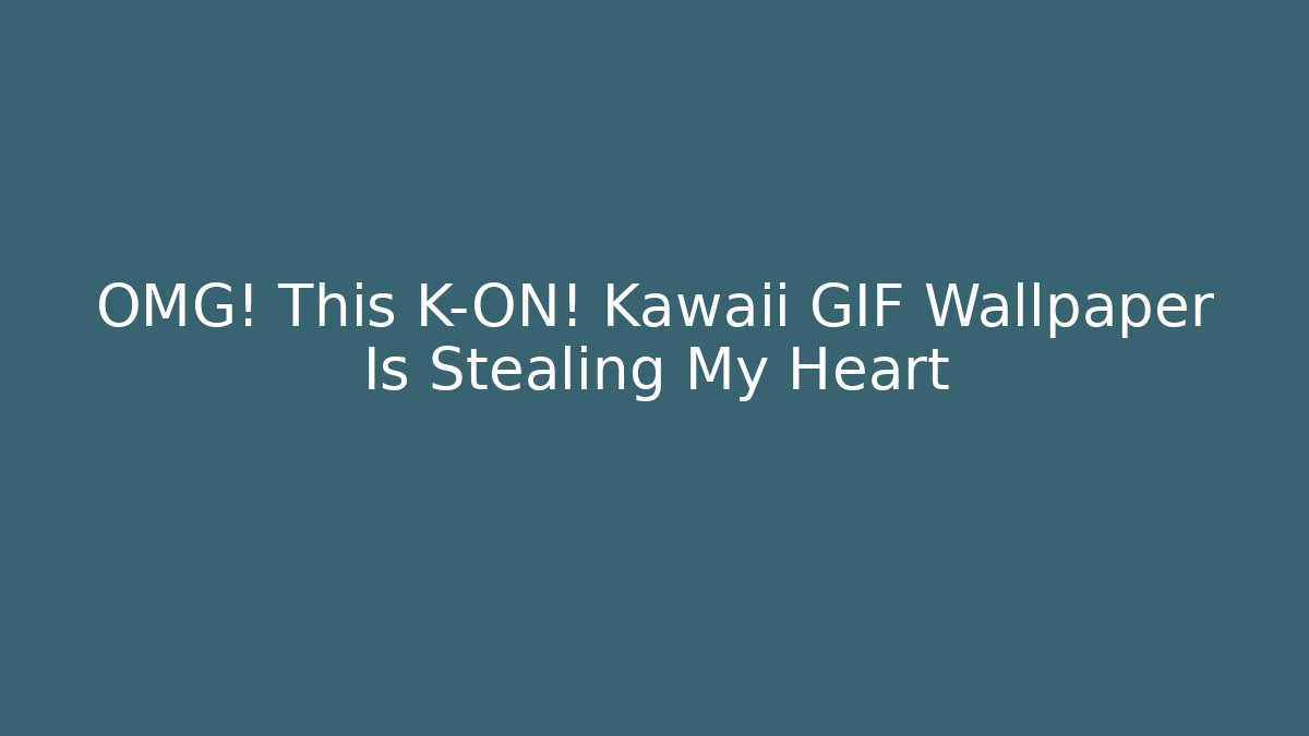 OMG! This K-ON! Kawaii GIF Wallpaper Is Stealing My Heart