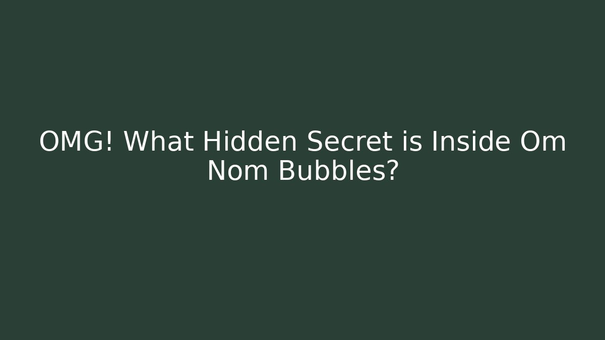 OMG! What Hidden Secret is Inside Om Nom Bubbles?