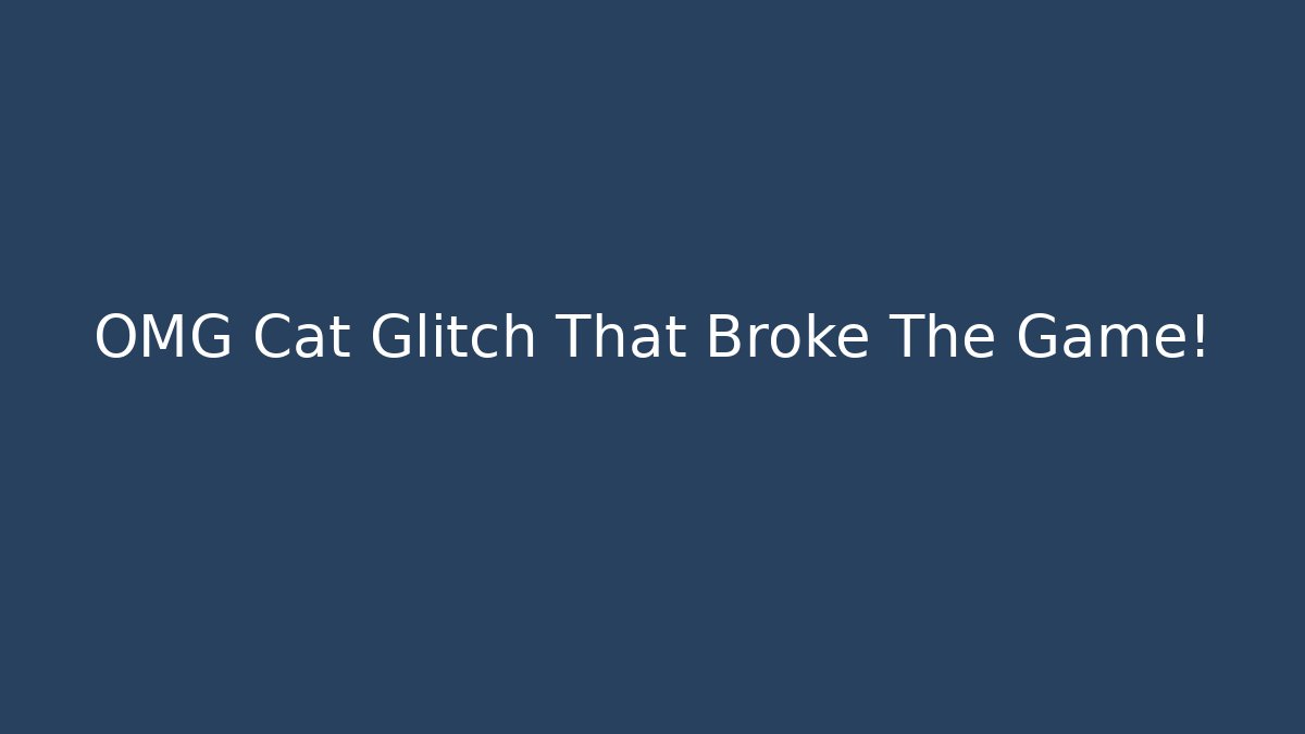 OMG Cat Glitch That Broke The Game!