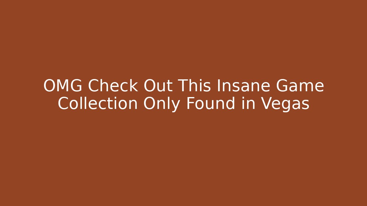 OMG Check Out This Insane Game Collection Only Found in Vegas