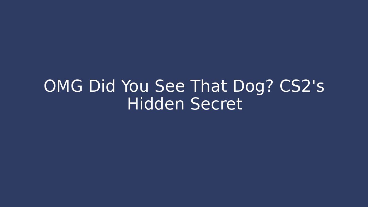 OMG Did You See That Dog? CS2's Hidden Secret