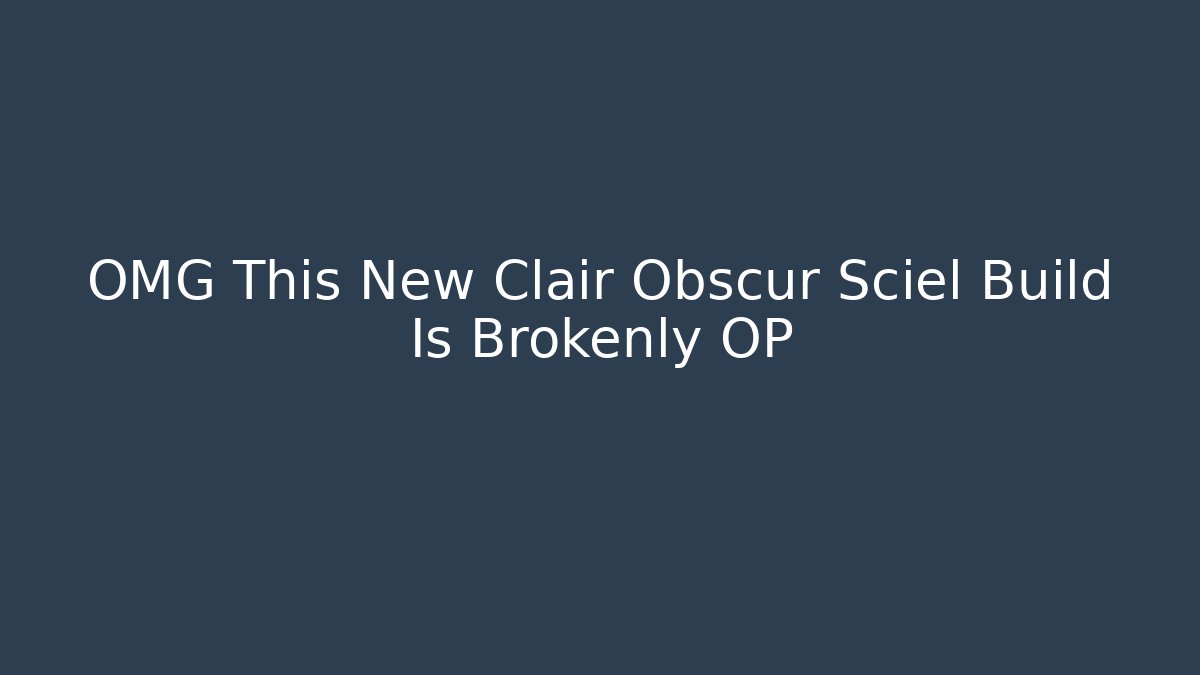 OMG This New Clair Obscur Sciel Build Is Brokenly OP