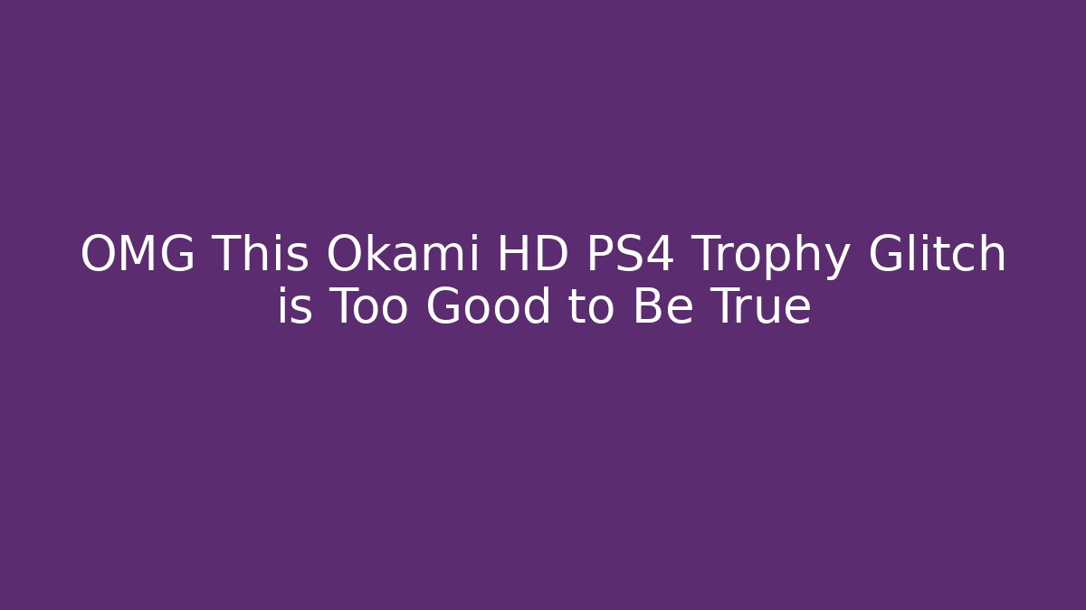 OMG This Okami HD PS4 Trophy Glitch is Too Good to Be True