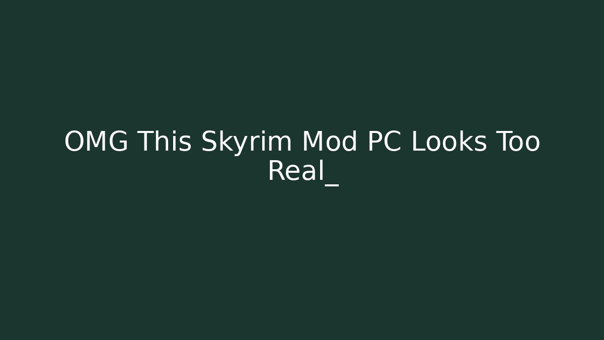 OMG This Skyrim Mod PC Looks Too Real_ - Create More Assets