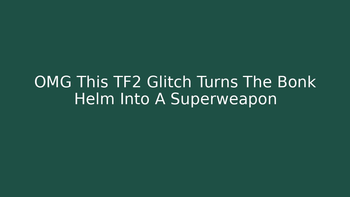 OMG This TF2 Glitch Turns The Bonk Helm Into A Superweapon