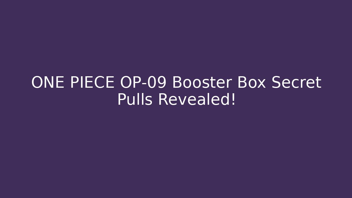 ONE PIECE OP-09 Booster Box Secret Pulls Revealed!