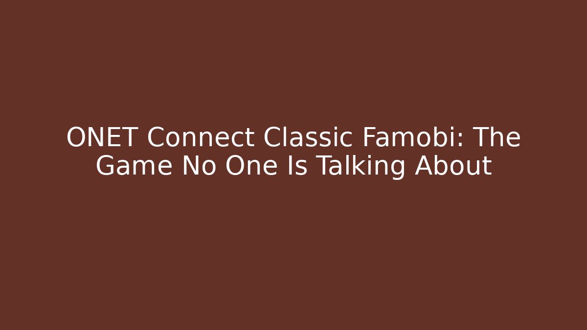 ONET Connect Classic Famobi: The Game No One Is Talking About