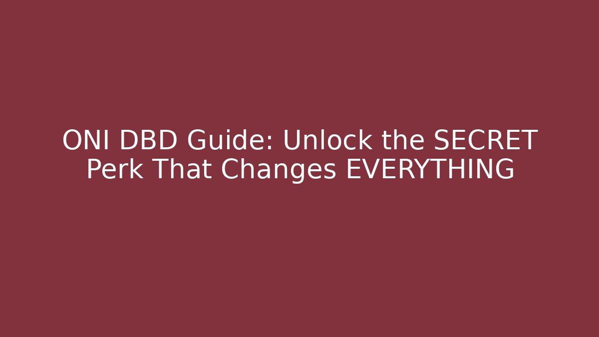 ONI DBD Guide: Unlock the SECRET Perk That Changes EVERYTHING