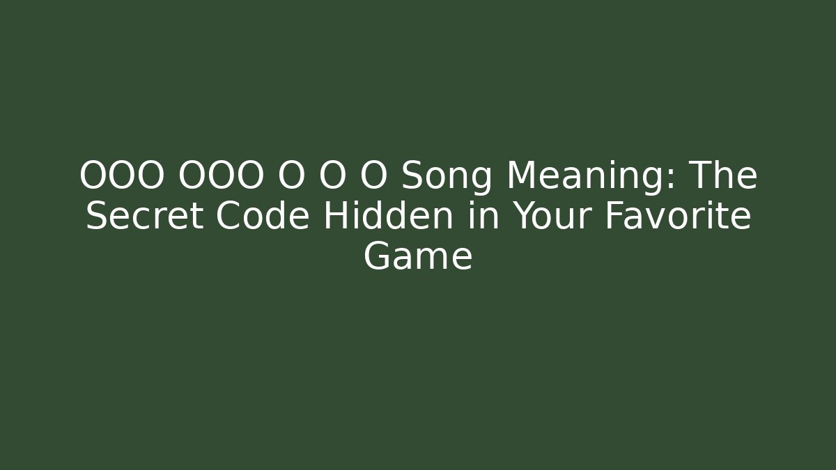 OOO OOO O O O Song Meaning: The Secret Code Hidden in Your Favorite Game