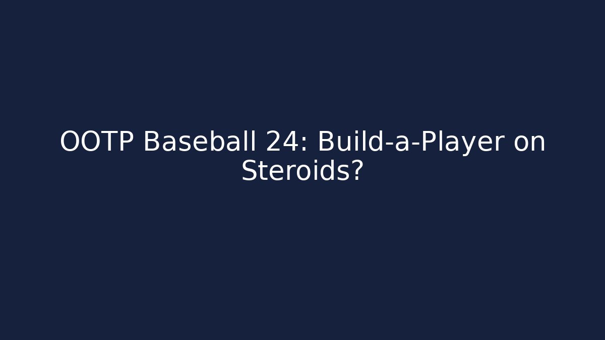 OOTP Baseball 24: Build-a-Player on Steroids?