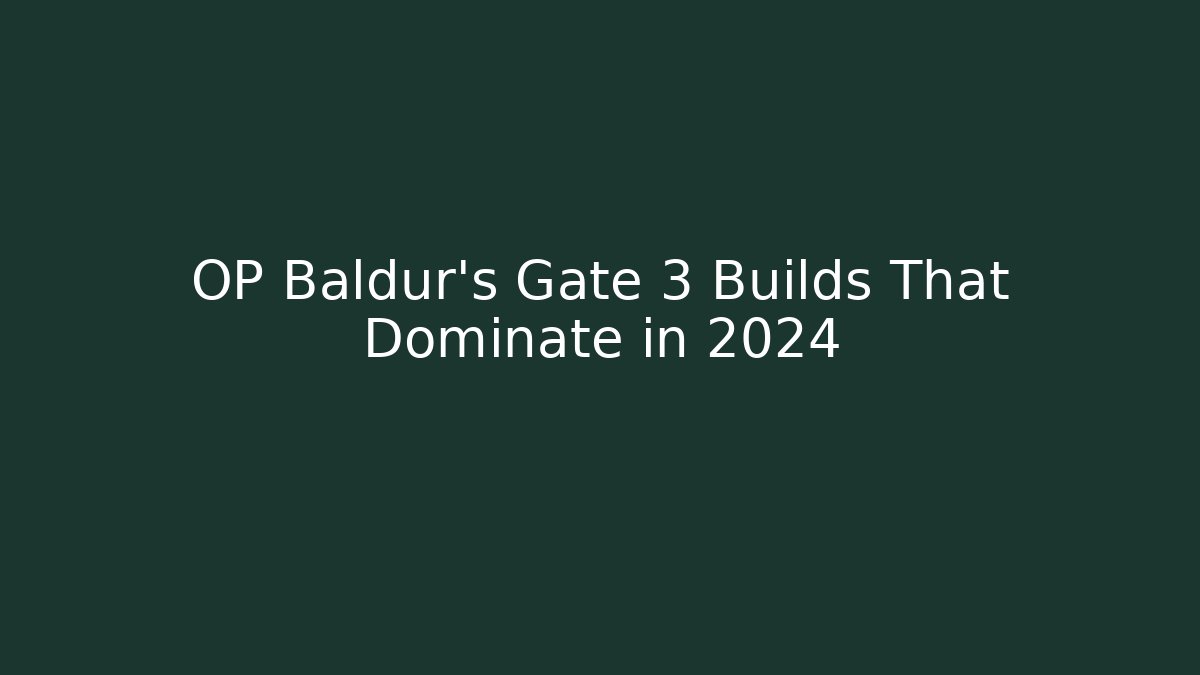 OP Baldur's Gate 3 Builds That Dominate in 2024