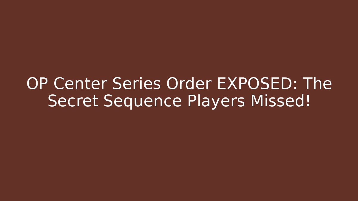 OP Center Series Order EXPOSED: The Secret Sequence Players Missed!