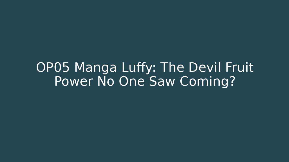 OP05 Manga Luffy: The Devil Fruit Power No One Saw Coming?
