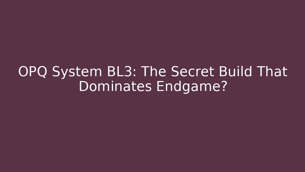 OPQ System BL3: The Secret Build That Dominates Endgame? - Create More Assets