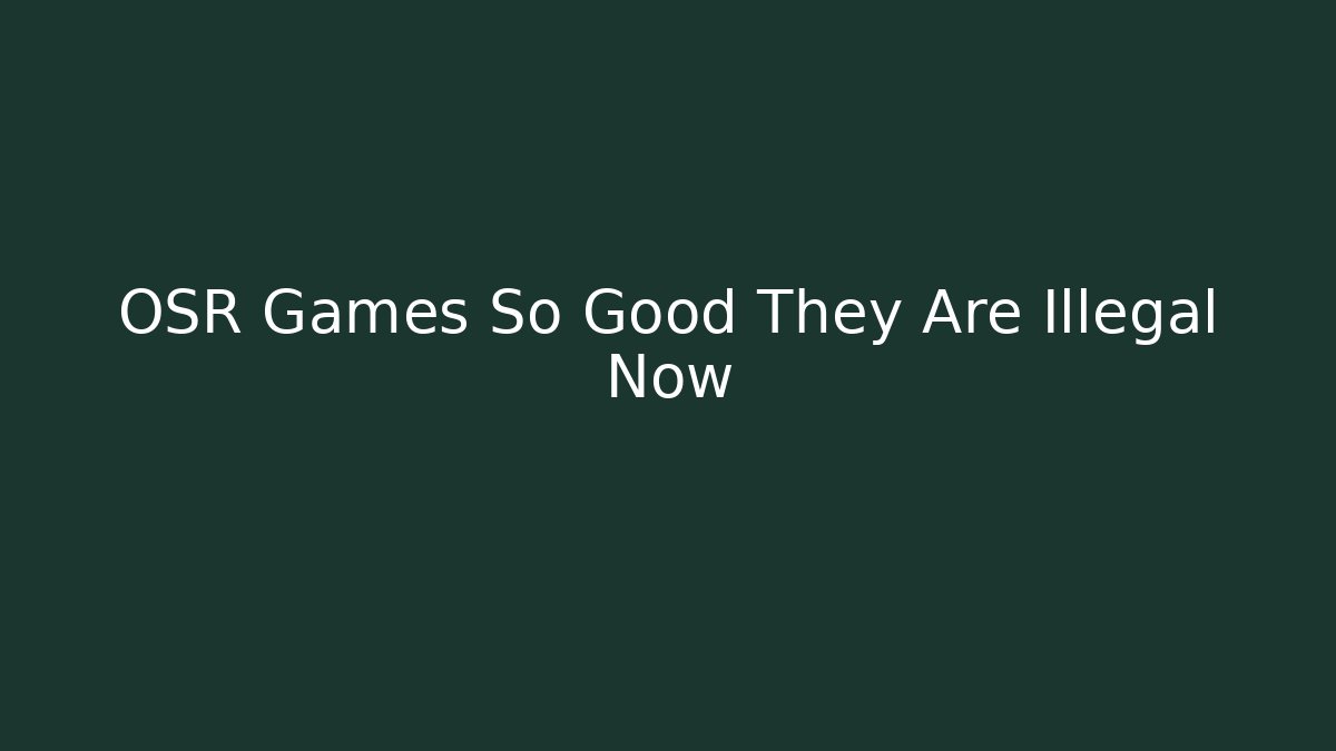 OSR Games So Good They Are Illegal Now
