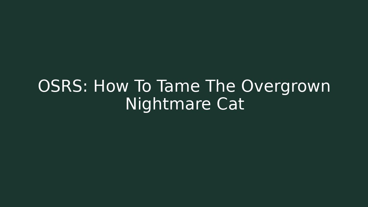 OSRS: How To Tame The Overgrown Nightmare Cat