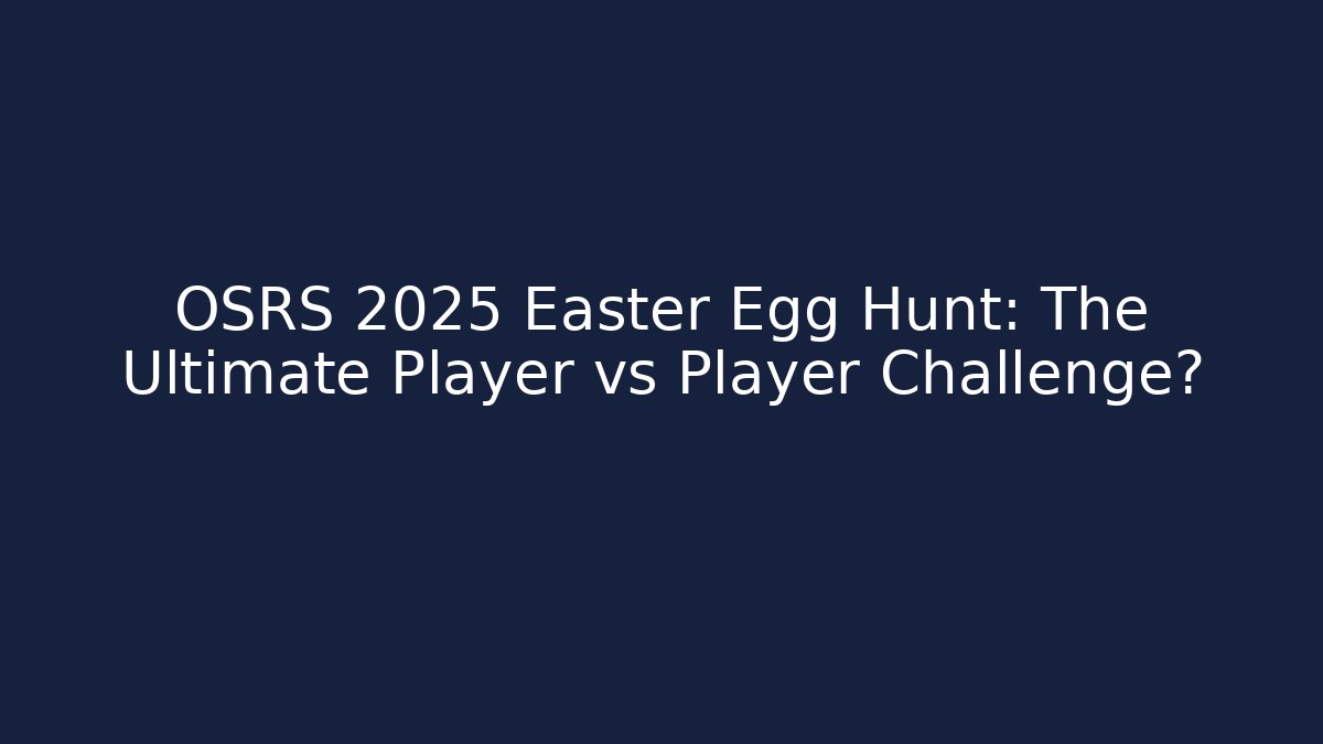 OSRS 2025 Easter Egg Hunt: The Ultimate Player vs Player Challenge?
