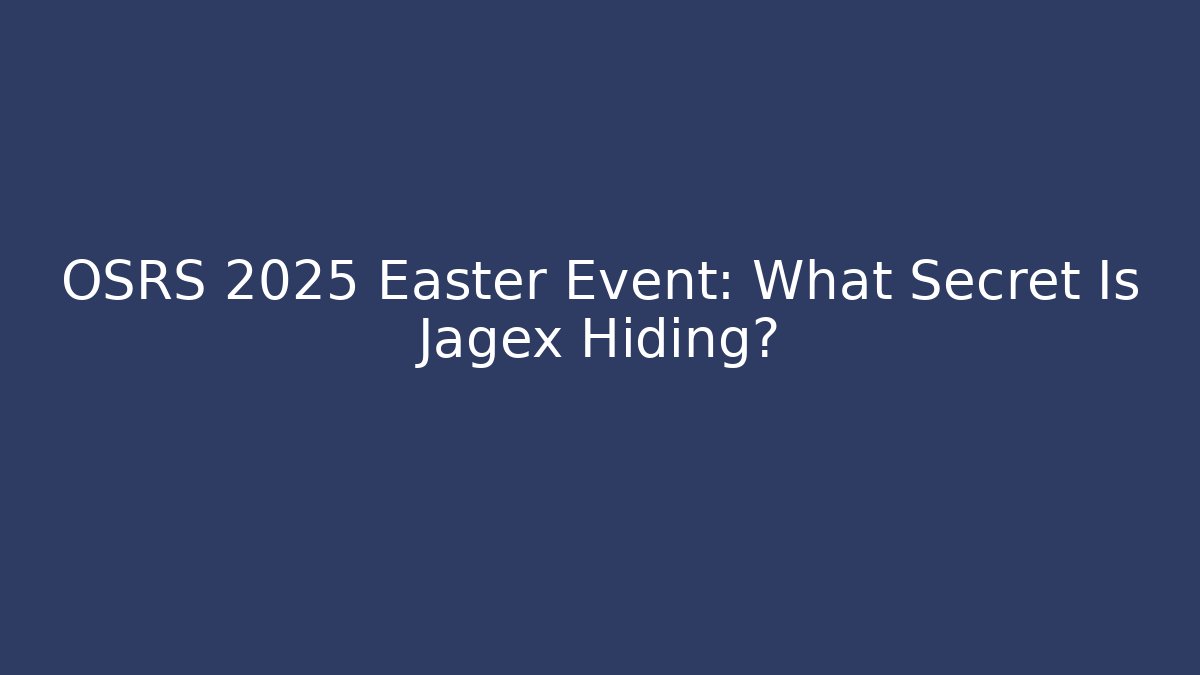 OSRS 2025 Easter Event: What Secret Is Jagex Hiding?