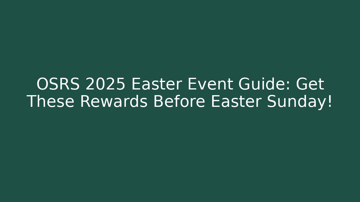 OSRS 2025 Easter Event Guide: Get These Rewards Before Easter Sunday!