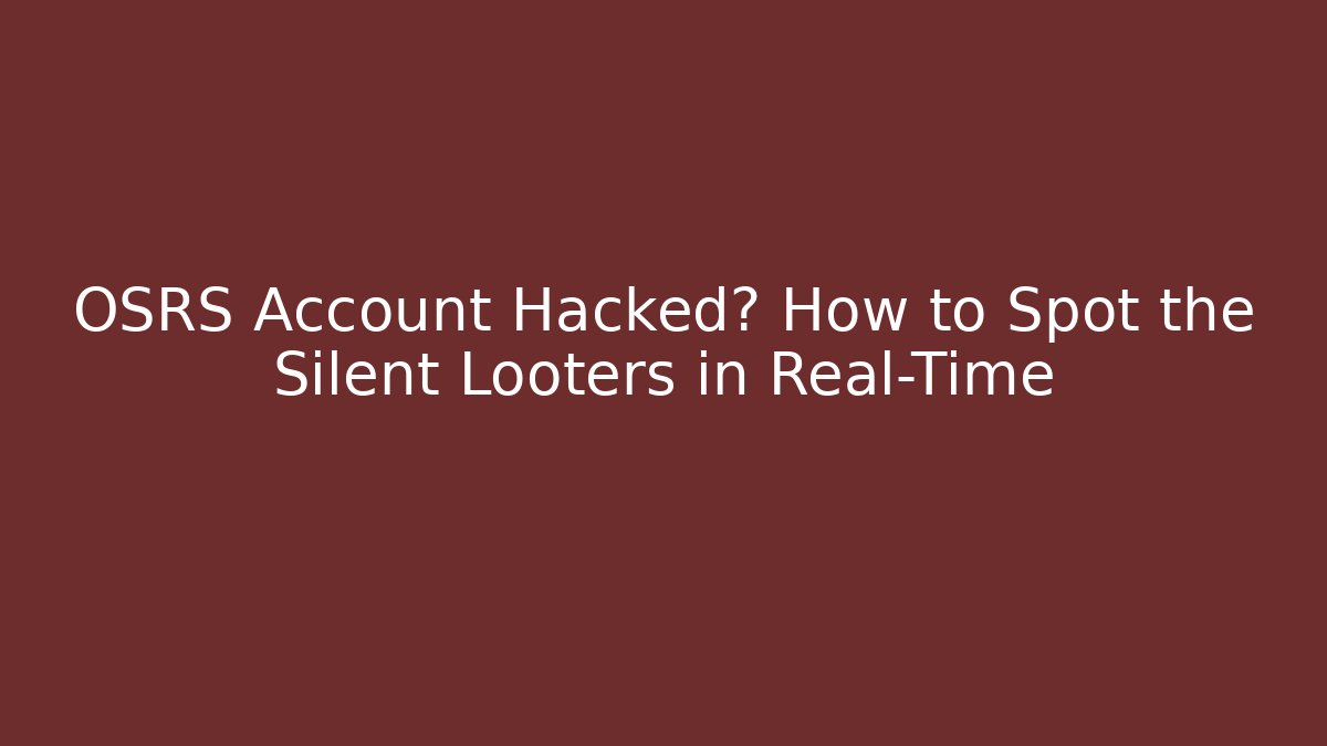OSRS Account Hacked? How to Spot the Silent Looters in Real-Time