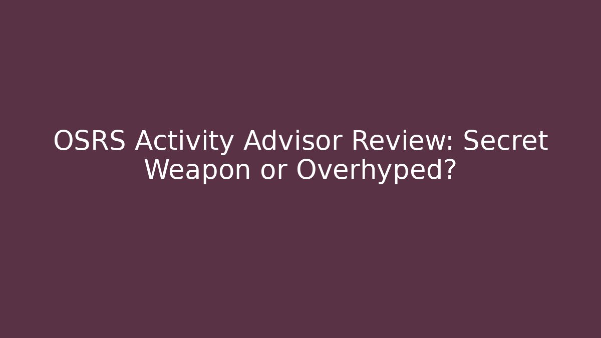 OSRS Activity Advisor Review: Secret Weapon or Overhyped? - Create More Assets