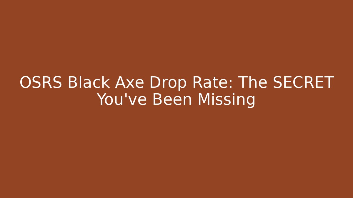 OSRS Black Axe Drop Rate: The SECRET You've Been Missing