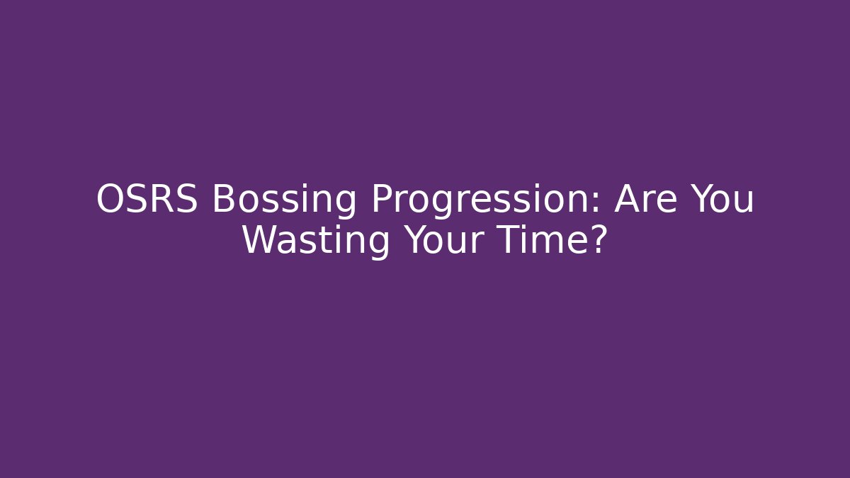 OSRS Bossing Progression: Are You Wasting Your Time?